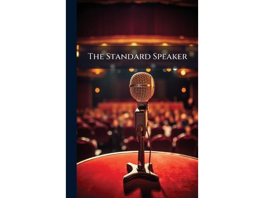 The Standard Speaker: Containing Exercises in Prose and Poetry for Declamation in Schools, Academies, Lyceums, Colleges