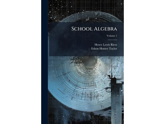 School Algebra: First-[Second]; Volume 1