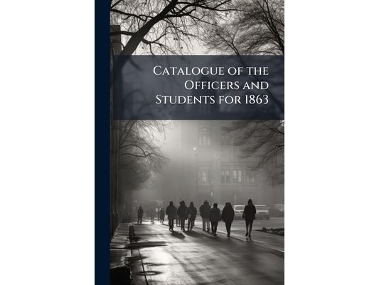 Catalogue of the Officers and Students for 1863