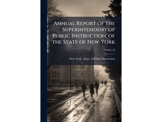 Annual Report of the Superintendent of Public Instruction, of the State of New-York; Volume 23