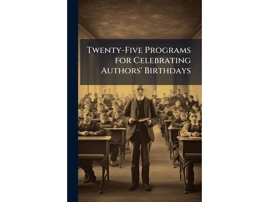 Twenty-Five Programs for Celebrating Authors' Birthdays