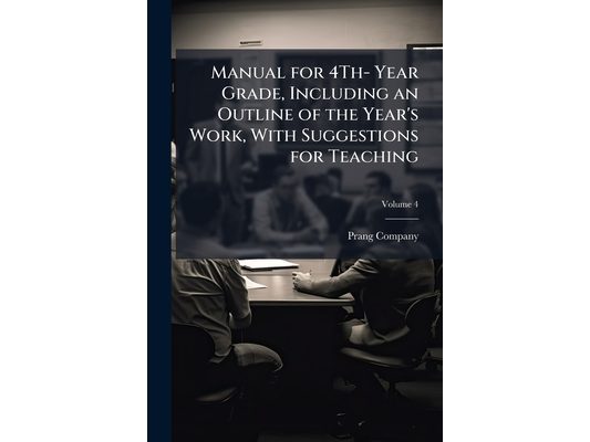 Manual for 4Th- Year Grade, Including an Outline of the Year's Work, With Suggestions for Teaching; Volume 4
