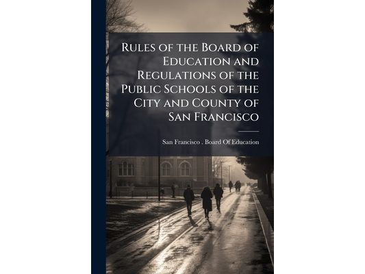 Rules of the Board of Education and Regulations of the Public Schools of the City and County of San Francisco