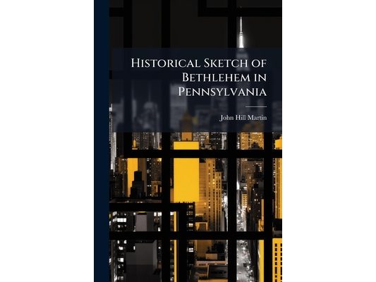 Historical Sketch of Bethlehem in Pennsylvania
