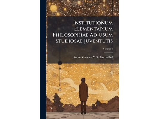 Institutionum Elementarium Philosophiae Ad Usum Studiosae Juventutis: Physicam Particularem; Volume 4