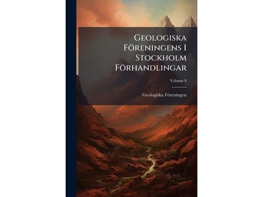 Geologiska Föreningens I Stockholm Förhandlingar; Volume 8
