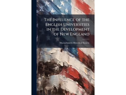 The Influence of the English Universities in the Development of New England