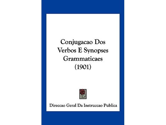 Conjugacao Dos Verbos E Synopses Grammaticaes (1901)