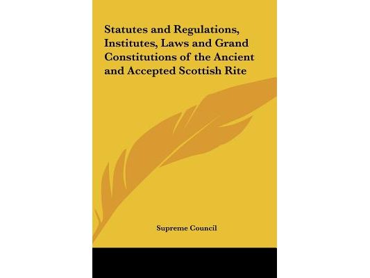 Statutes and Regulations, Institutes, Laws and Grand Constitutions of the Ancient and Accepted Scottish Rite