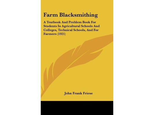 Farm Blacksmithing: A Textbook And Problem Book For Students In Agricultural Schools And Colleges, Technical Schools, And For Farmers (192