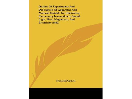 An Outline of Experiments and Description of Apparatus and Material Suitable for Illustrating Elementary Instruction in Sound, Light, Heat, Magnetism
