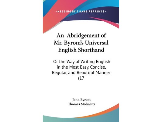 An Abridgement of Mr. Byrom's Universal English Shorthand: Or the Way of Writing English in the Most Easy, Concise, Regular, and Beautiful Manner (17