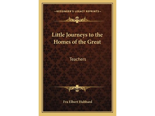 Little Journeys to the Homes of the Great: Teachers