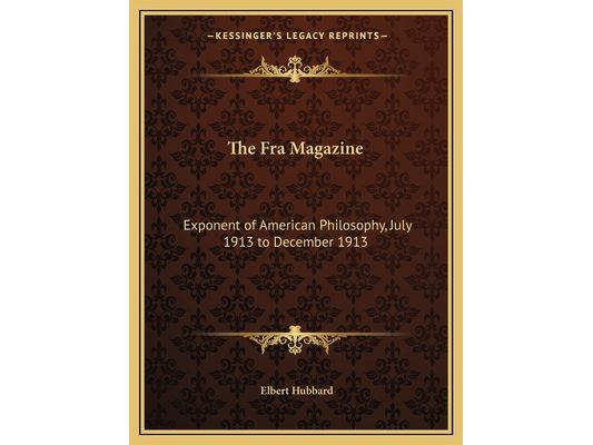 The Fra Magazine: Exponent of American Philosophy, July 1913 to December 1913