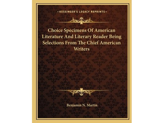 Choice Specimens Of American Literature And Literary Reader Being Selections From The Chief American Writers