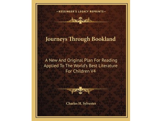 Journeys Through Bookland: A New And Original Plan For Reading Applied To The World's Best Literature For Children V4