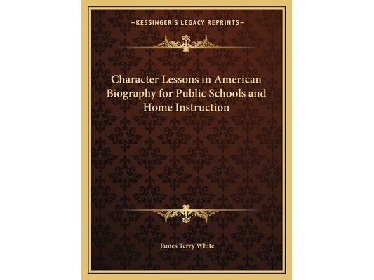 Character Lessons in American Biography for Public Schools and Home Instruction