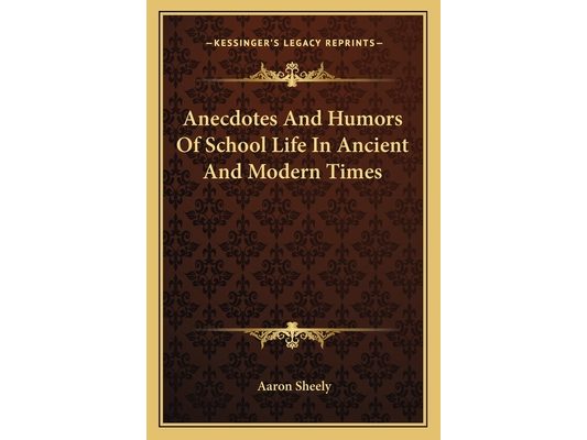 Anecdotes And Humors Of School Life In Ancient And Modern Times
