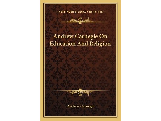 Andrew Carnegie On Education And Religion