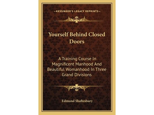 Yourself Behind Closed Doors: A Training Course In Magnificent Manhood And Beautiful Womanhood In Three Grand Divisions