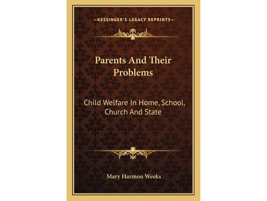 Parents And Their Problems: Child Welfare In Home, School, Church And State