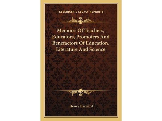 Memoirs Of Teachers, Educators, Promoters And Benefactors Of Education, Literature And Science