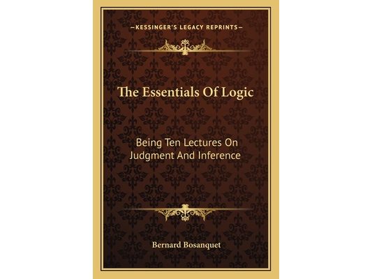 The Essentials Of Logic: Being Ten Lectures On Judgment And Inference