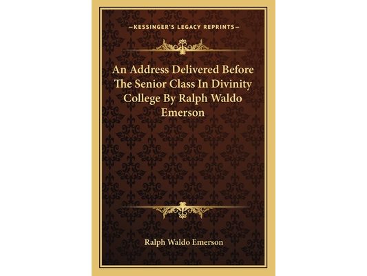 An Address Delivered Before The Senior Class In Divinity College By Ralph Waldo Emerson