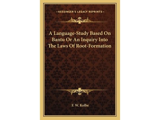 A Language-Study Based On Bantu Or An Inquiry Into The Laws Of Root-Formation