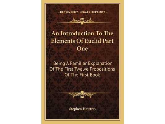 An Introduction To The Elements Of Euclid Part One: Being A Familiar Explanation Of The First Twelve Propositions Of The First Book