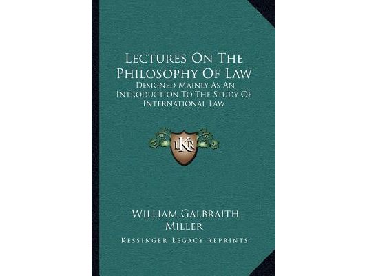 Lectures On The Philosophy Of Law: Designed Mainly As An Introduction To The Study Of International Law