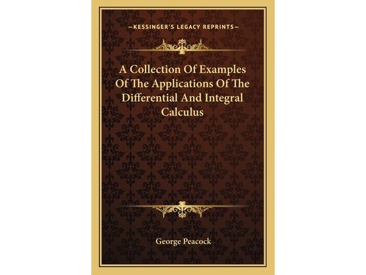 A Collection Of Examples Of The Applications Of The Differential And Integral Calculus