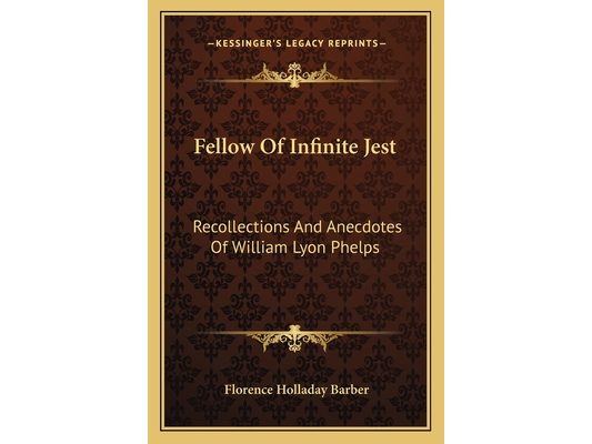 Fellow Of Infinite Jest: Recollections And Anecdotes Of William Lyon Phelps