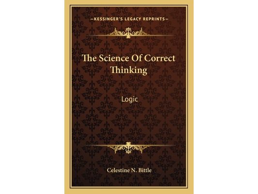 The Science Of Correct Thinking: Logic