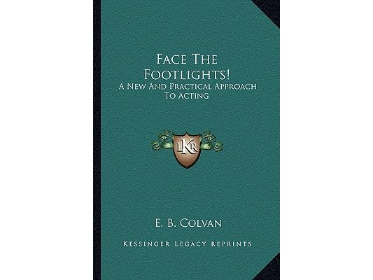 Face The Footlights!: A New And Practical Approach To Acting