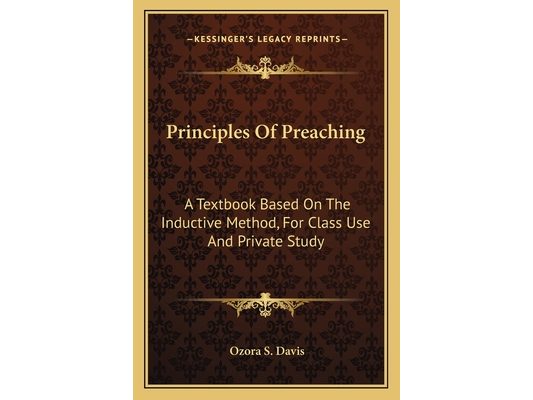 Principles Of Preaching: A Textbook Based On The Inductive Method, For Class Use And Private Study