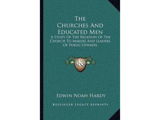 The Churches And Educated Men: A Study Of The Relation Of The Church To Makers And Leaders Of Public Opinion