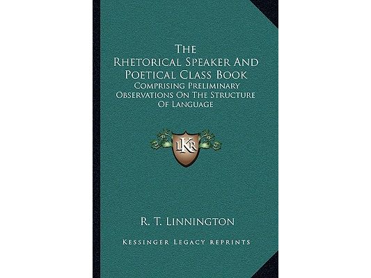The Rhetorical Speaker And Poetical Class Book: Comprising Preliminary Observations On The Structure Of Language