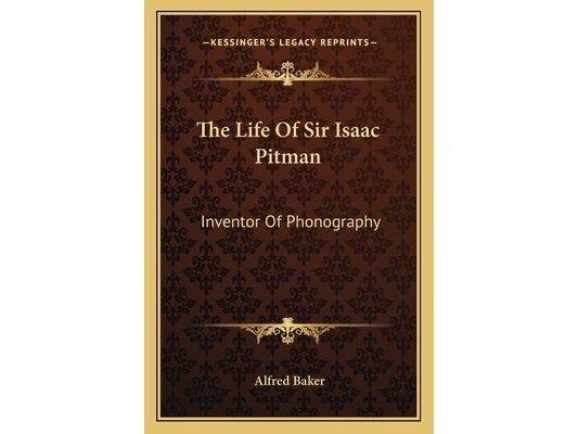 The Life Of Sir Isaac Pitman: Inventor Of Phonography