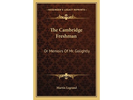 The Cambridge Freshman: Or Memoirs Of Mr. Golightly