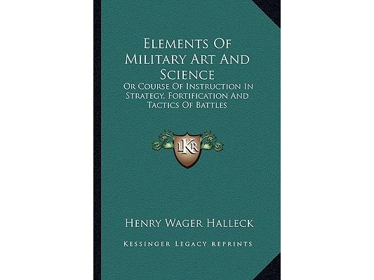Elements Of Military Art And Science: Or Course Of Instruction In Strategy, Fortification And Tactics Of Battles