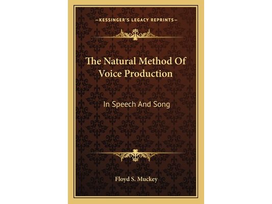The Natural Method Of Voice Production: In Speech And Song