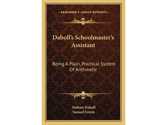 Daboll's Schoolmaster's Assistant: Being A Plain, Practical System Of Arithmetic