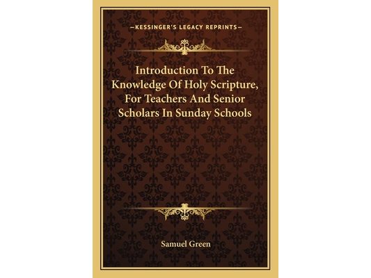 Introduction To The Knowledge Of Holy Scripture, For Teachers And Senior Scholars In Sunday Schools