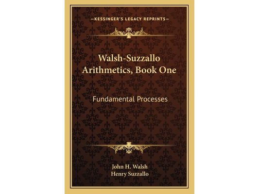 Walsh-Suzzallo Arithmetics, Book One: Fundamental Processes