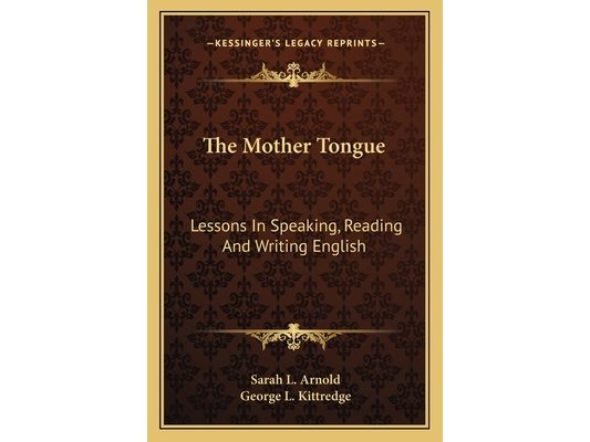 The Mother Tongue: Lessons In Speaking, Reading And Writing English