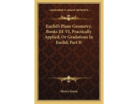 Euclid's Plane Geometry, Books III-VI, Practically Applied; Or Gradations In Euclid, Part II