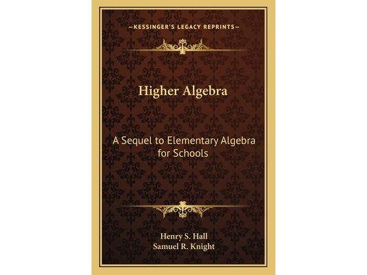 Higher Algebra: A Sequel to Elementary Algebra for Schools