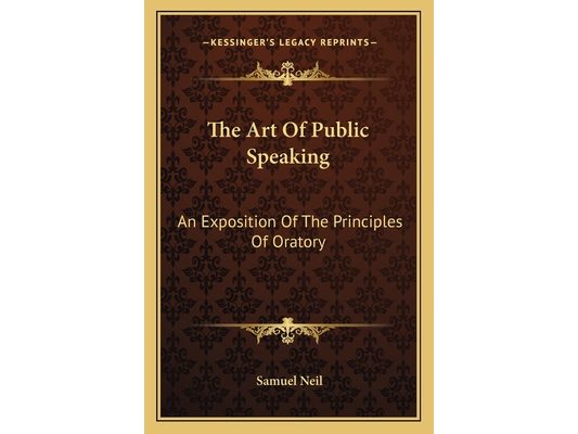 The Art Of Public Speaking: An Exposition Of The Principles Of Oratory