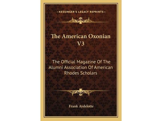 The American Oxonian V3: The Official Magazine Of The Alumni Association Of American Rhodes Scholars